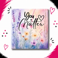 You Matter (Floral)