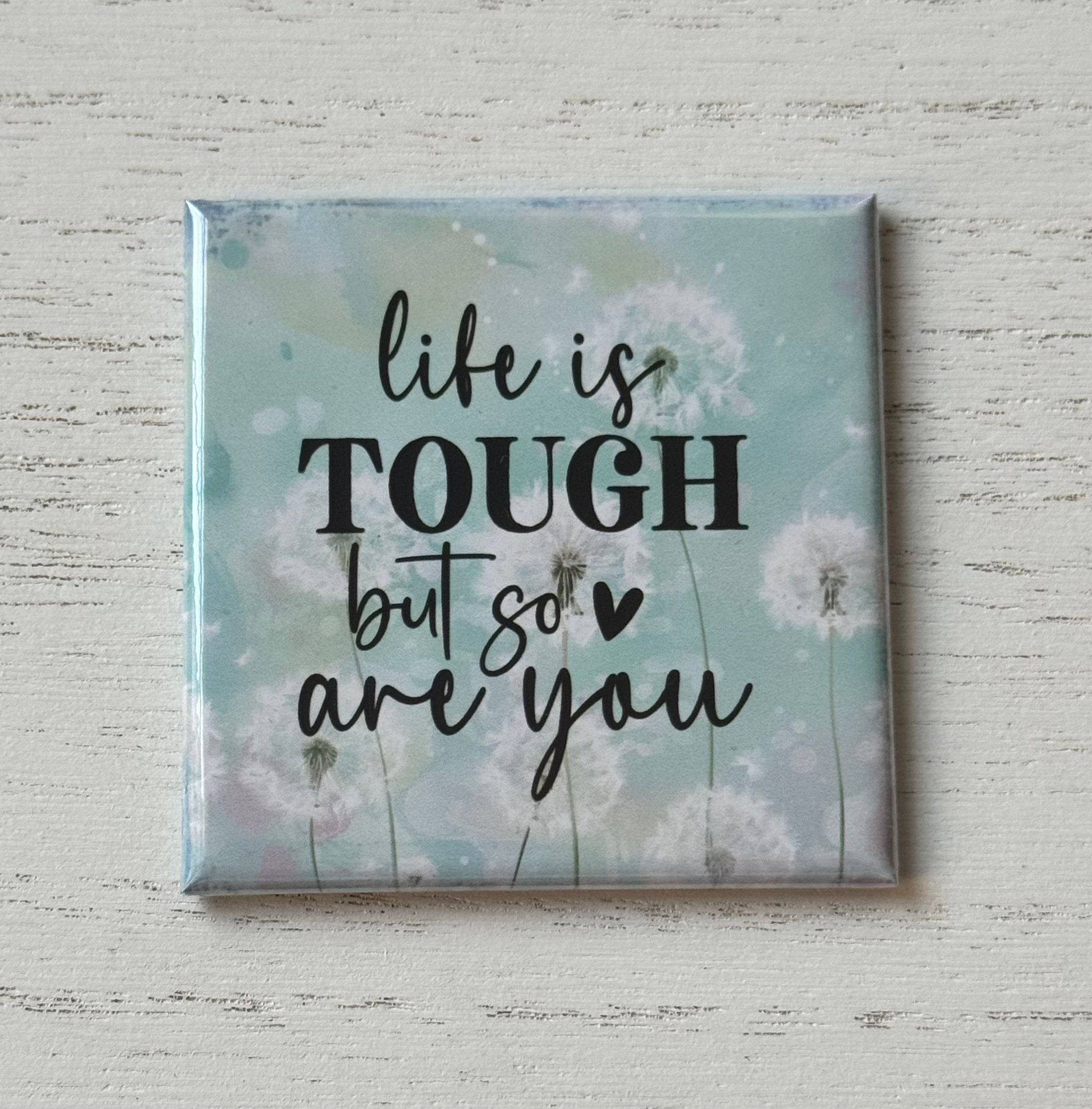 Life is Tough but so are You