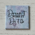 Dream it, Wish it, Do it